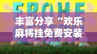 丰富分享“欢乐麻将挂免费安装”详细开挂玩法
