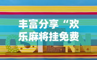 丰富分享“欢乐麻将挂免费安装	”详细开挂玩法