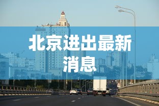 北京进出最新消息