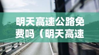 明天高速公路免费吗（明天高速免高速费吗）