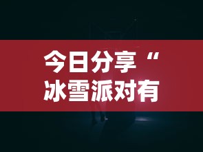 今日分享“冰雪派对有挂吗	”有挂详细开挂教程