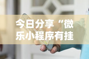 今日分享“微乐小程序有挂吗？	”开挂辅助详细步骤