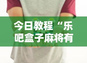 今日教程“乐吧盒子麻将有没有挂”真实开挂技巧分享