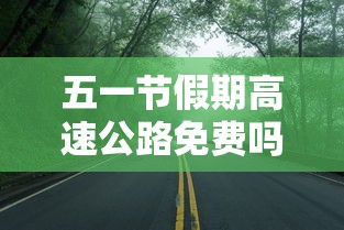五一节假期高速公路免费吗:五一节假日高速免费