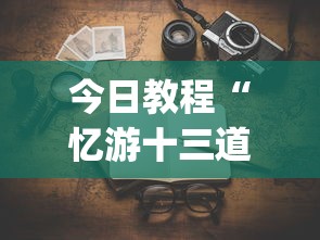 今日教程“忆游十三道有没有挂”(透视)开挂详细教程