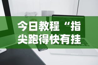 今日教程“指尖跑得快有挂吗”科技辅助神器手机版教程