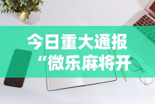 今日重大通报“微乐麻将开挂教程演示”科技辅助神器手机版