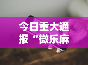 今日重大通报“微乐麻将开挂教程演示”科技辅助神器手机版