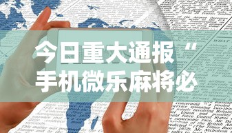 今日重大通报“手机微乐麻将必赢神软件”详细开挂教程