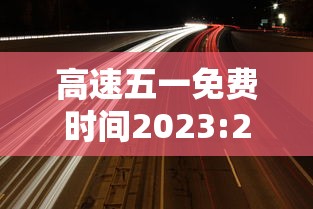 高速五一免费时间2023:2021年高速五一免费