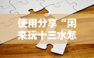 使用分享“闲来玩十三水怎么卡好牌	”开挂方法