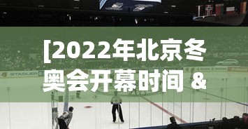 [2022年北京冬奥会开幕时间 > 2022年北京冬奥会几时开幕]