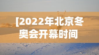 [2022年北京冬奥会开幕时间 > 2022年北京冬奥会几时开幕]