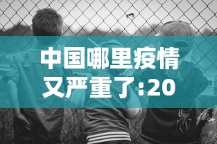 中国哪里疫情又严重了:2021中国哪里疫情又严重了