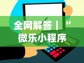 全网解答｜“微乐小程序黑科技免费[确实真的有挂]