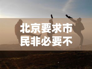 北京要求市民非必要不旅行:北京非必要不进京