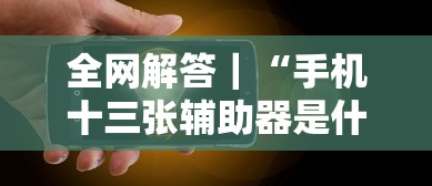 全网解答｜“手机十三张辅助器是什么	”-原来有挂
