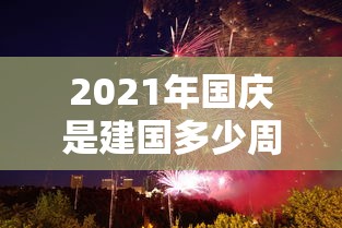 2021年国庆是建国多少周年/2021年国庆是建党几周年