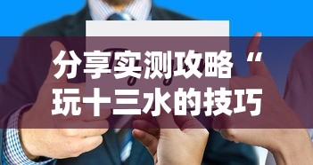 分享实测攻略“玩十三水的技巧”详细分享装挂步骤教程