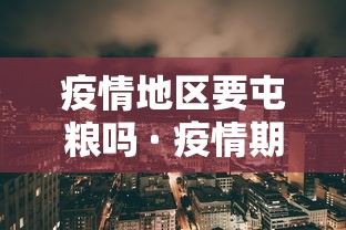 疫情地区要屯粮吗 · 疫情期间要囤粮食吗
