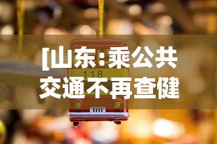 [山东:乘公共交通不再查健康码核酸 > 山东坐公交]