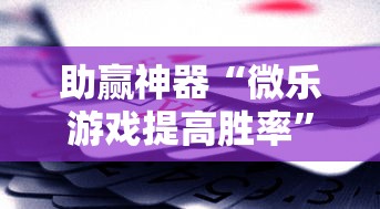 助赢神器“微乐游戏提高胜率	”辅助挂下载