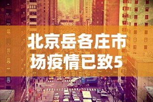 北京岳各庄市场疫情已致50人感染:北京岳各庄市场营业了吗