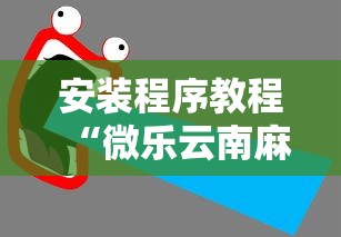 安装程序教程“微乐云南麻将开挂后程序里怎么设置”能不能开挂!
