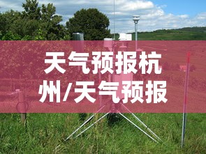 天气预报杭州/天气预报杭州西湖
