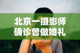 北京一摄影师确诊曾做婚礼拍摄 北京一摄影师确诊曾做婚礼拍摄