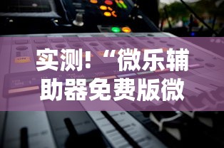 实测!“微乐辅助器免费版微信小程序下载”通用版下载教程