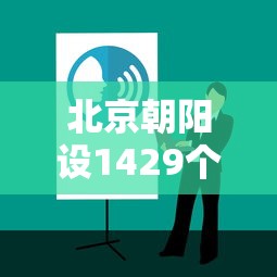 北京朝阳设1429个核酸筛查点（北京朝阳区全部核酸检测）