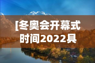 [冬奥会开幕式时间2022具体时间 > 冬奥会开幕式时间2022具体时间表]