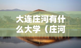 大连庄河有什么大学(庄河有哪几所大学) 大连庄河有什么大学(庄河有哪几所大学)