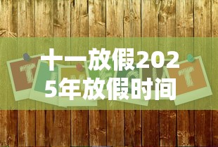 十一放假2025年放假时间（十一放假2025年放假时间9月）