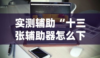 实测辅助“十三张辅助器怎么下载”-必赢神器安装