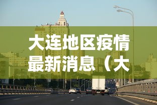 大连地区疫情最新消息（大连地区疫情情况）