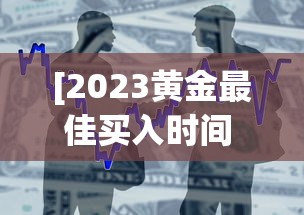 [2023黄金最佳买入时间 > 2021年买入黄金最佳时间]