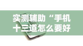 实测辅助“手机十三道怎么要好牌”分享用挂教程