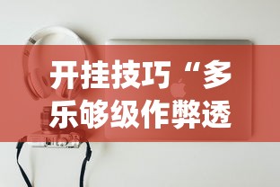 开挂技巧“多乐够级作弊透视”(必备工具)辅助教学