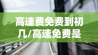 高速费免费到初几/高速免费是三十还是初一