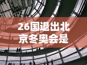 26国退出北京冬奥会是哪26国/有哪些国家退出北京冬奥会