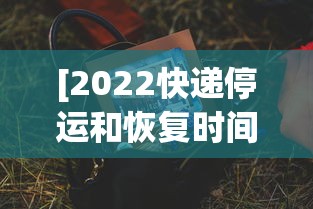 [2022快递停运和恢复时间 > 2021快递停运时间表]