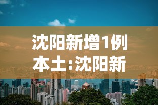 沈阳新增1例本土:沈阳新增1例本土确诊