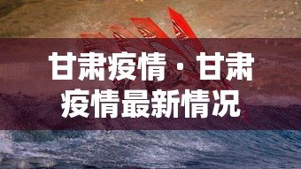 甘肃疫情 · 甘肃疫情最新情况