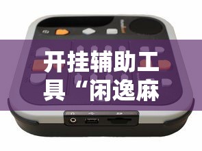 开挂辅助工具“闲逸麻将开挂神器”开挂辅助详细步骤