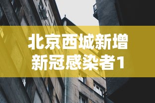 北京西城新增新冠感染者1名（北京西城新冠病毒最新消息）