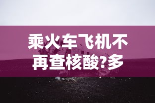 乘火车飞机不再查核酸?多地回应 · 是不是坐火车飞机都要核酸检测 乘火车飞机不再查核酸?多地回应 · 是不是坐火车飞机都要核酸检测