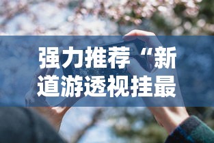强力推荐“新道游透视挂最新版本更新内容	”科技辅助神器手机版