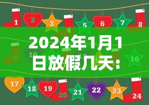 2024年1月1日放假几天:2024年1月1日还有多少天 2024年1月1日放假几天:2024年1月1日还有多少天